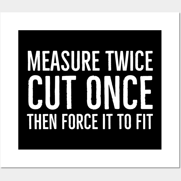 Measure Once Cut Twice Wall Art by evokearo